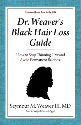 Ghidul Dr. Weaver pentru căderea părului negru: Cum să opriți subțierea părului și să evitați chelia permanentă - Dr. Weaver's Black Hair Loss Guide: How to Stop Thinning Hair and Avoid Permanent Baldness