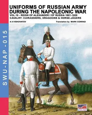 Uniformele armatei ruse în timpul războiului napoleonian vol.10: Cavalerie: Cuirassiers, Dragoons & Horse-Jgers - Uniforms of Russian army during the Napoleonic war vol.10: Cavalry: Cuirassiers, Dragoons & Horse-Jgers