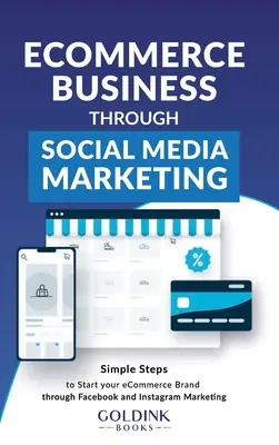 Afaceri E-Commerce prin Social Media Marketing: Pași simpli pentru a vă lansa marca/compania de comerț electronic prin Facebook și Instagram Marketing - E-Commerce Business through Social Media Marketing: Simple Steps to Start your E-Commerce Brand/Company through Facebook and Instagram Marketing
