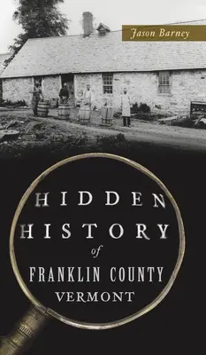Istoria ascunsă a comitatului Franklin, Vermont - Hidden History of Franklin County, Vermont