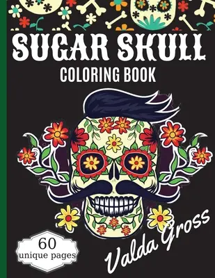 Sugar Skull Coloring Book: A Day of the Dead Coloring Book with Fun Skull Designs, Beautiful Gothic Women, and Easy Patterns for Relaxation (Dia
