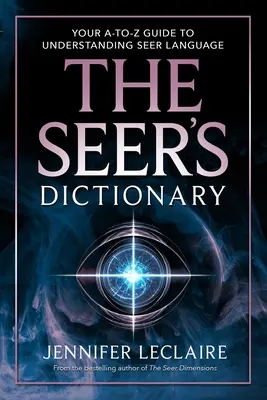 Dicționarul clarvăzătorului: Ghidul tău de la A la Z pentru a înțelege limbajul clarvăzătorilor - The Seer's Dictionary: Your A-Z Guide to Understanding Seer Language