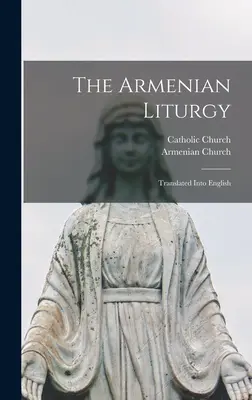 Liturghia armeană: Tradusă în limba engleză - The Armenian Liturgy: Translated Into English