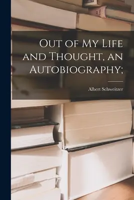 Out of My Life and Thought, an Autobiography (Din viața și gândirea mea, o autobiografie); - Out of My Life and Thought, an Autobiography;