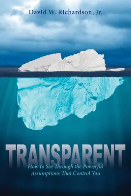 Transparent: Cum să vezi dincolo de presupunerile puternice care te controlează - Transparent: How to See Through the Powerful Assumptions That Control You