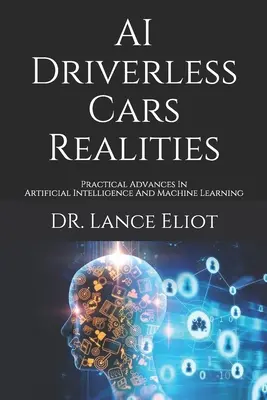 AI Driverless Cars Realities: Avansuri practice în inteligența artificială și învățarea automată - AI Driverless Cars Realities: Practical Advances In Artificial Intelligence And Machine Learning