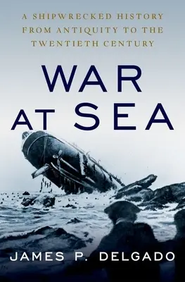 Război pe mare: O istorie naufragiată din Antichitate până în secolul XX - War at Sea: A Shipwrecked History from Antiquity to the Twentieth Century