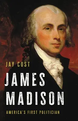 James Madison: Primul politician al Americii - James Madison: America's First Politician