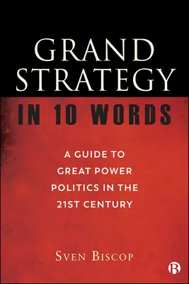 Marea strategie în 10 cuvinte: Un ghid al politicii marilor puteri în secolul XXI - Grand Strategy in 10 Words: A Guide to Great Power Politics in the 21st Century
