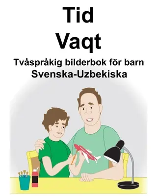 Carte ilustrată bilingvă pentru copii suedezo-uzbekă Time/Vaqt - Svenska-Uzbekiska Tid/Vaqt Tvsprkig bilderbok fr barn