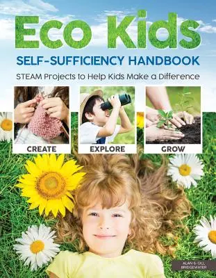 Manualul de autosuficiență Eco Kids: Proiecte STEAM pentru a-i ajuta pe copii să facă o diferență - Eco Kids Self-Sufficiency Handbook: STEAM Projects to Help Kids Make a Difference