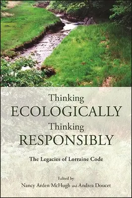 Gândire ecologică, gândire responsabilă: Moștenirea lui Lorraine Code - Thinking Ecologically, Thinking Responsibly: The Legacies of Lorraine Code