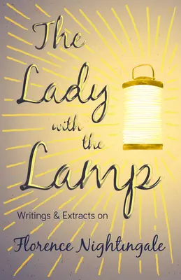 Doamna cu lampa - Scrieri și extrase despre Florence Nightingale (The Lady with the Lamp - Writings & Extracts on Florence Nightingale) - The Lady with the Lamp - Writings & Extracts on Florence Nightingale