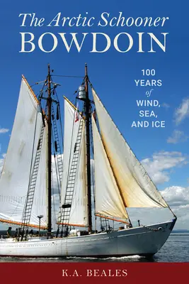 Goeleta arctică Bowdoin: O sută de ani de vânt, mare și gheață - The Arctic Schooner Bowdoin: One Hundred Years of Wind, Sea, and Ice