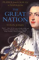 Marea națiune: Franța de la Ludovic al XV-lea la Napoleon - Noua istorie Penguin a Franței - Great Nation: France from Louis XV to Napoleon - The New Penguin History of France