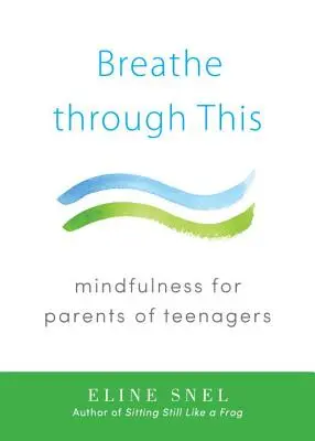 Breathe Through This: Mindfulness pentru părinți de adolescenți - Breathe Through This: Mindfulness for Parents of Teenagers