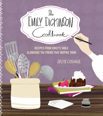 Cartea de bucate Emily Dickinson: Rețete de la masa lui Emily alături de poemele care le inspiră - The Emily Dickinson Cookbook: Recipes from Emily's Table Alongside the Poems That Inspire Them