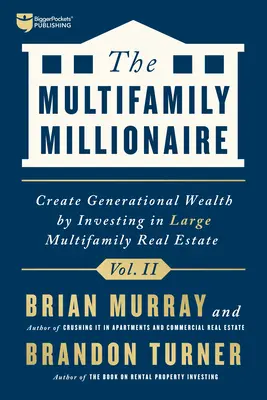 Milionarul multifamilial, volumul II: Creează bogăție generațională investind în proprietăți imobiliare multifamiliale mari - The Multifamily Millionaire, Volume II: Create Generational Wealth by Investing in Large Multifamily Real Estate
