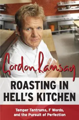 Roasting in Hell's Kitchen: Frământări, cuvinte cu „F” și goana după perfecțiune - Roasting in Hell's Kitchen: Temper Tantrums, F Words, and the Pursuit of Perfection