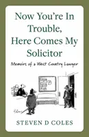 Acum că ai necazuri, vine avocatul meu! - Memoirs of a West Country Lawyer (Memoriile unui avocat din vestul țării) - Now You're In Trouble, Here Comes My Solicitor! - Memoirs of a West Country Lawyer