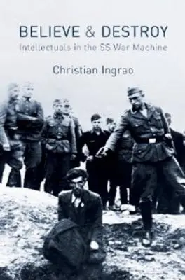A crede și a distruge: Intelectualii în mașina de război SS - Believe and Destroy: Intellectuals in the SS War Machine