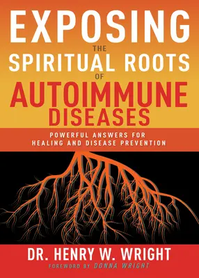 Expunerea rădăcinilor spirituale ale bolilor autoimune: Răspunsuri puternice pentru vindecare și prevenirea bolilor - Exposing the Spiritual Roots of Autoimmune Diseases: Powerful Answers for Healing and Disease Prevention
