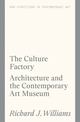 Fabrica de cultură: Arhitectura și muzeul de artă contemporană - The Culture Factory: Architecture and the Contemporary Art Museum