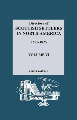 Directory of Scottish Settlers in North America, 1625-1825. Volumul VI - Directory of Scottish Settlers in North America, 1625-1825. Volume VI