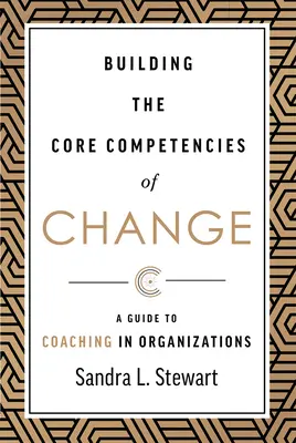 Construirea competențelor de bază ale schimbării: Un ghid pentru coaching în organizații - Building the Core Competencies of Change: A Guide to Coaching in Organizations