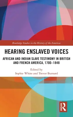 Hearing Enslaved Voices: Mărturii ale sclavilor africani și indieni în America britanică și franceză, 1700-1848 - Hearing Enslaved Voices: African and Indian Slave Testimony in British and French America, 1700-1848
