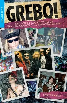Grebo!: The Loud & Lousy Story of Gaye Bykers on Acid și Crazyhead - Grebo!: The Loud & Lousy Story of Gaye Bykers on Acid and Crazyhead