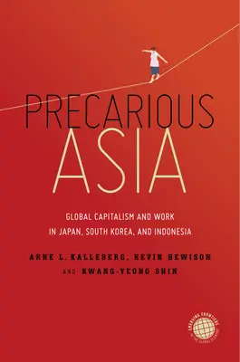 Asia precară: Capitalismul global și munca în Japonia, Coreea de Sud și Indonezia - Precarious Asia: Global Capitalism and Work in Japan, South Korea, and Indonesia