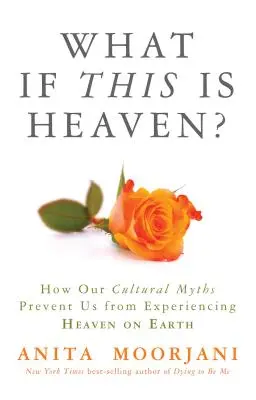 Și dacă acesta este Raiul?: Cum ne împiedică miturile noastre culturale să experimentăm Raiul pe Pământ - What If This Is Heaven?: How Our Cultural Myths Prevent Us from Experiencing Heaven on Earth
