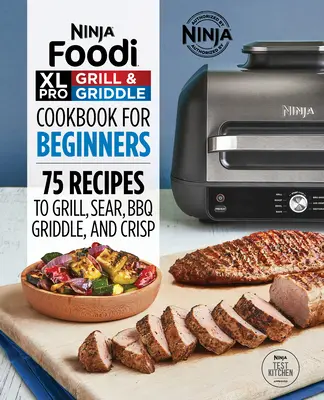 Ninja Foodi XL Pro Grill & Griddle Carte de bucate pentru începători: 75 de rețete pentru grill, Sear, Bbq, Griddle și Crisp - Ninja Foodi XL Pro Grill & Griddle Cookbook for Beginners: 75 Recipes to Grill, Sear, Bbq, Griddle, and Crisp