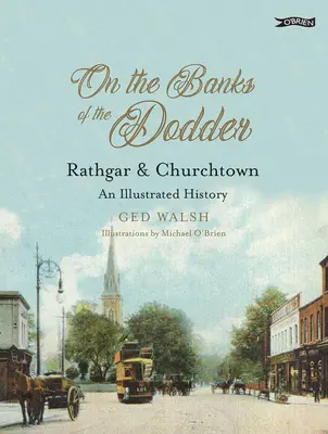 Pe malurile Dodderului: Rathgar & Churchtown: O istorie ilustrată - On the Banks of the Dodder: Rathgar & Churchtown: An Illustrated History