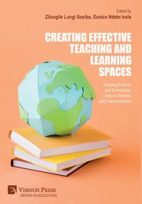 Crearea unor spații eficiente de predare și învățare: Conturarea viitorului și imaginarea unității în diversitate și transformare - Creating Effective Teaching and Learning Spaces: Shaping Futures and Envisioning Unity in Diversity and Transformation