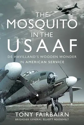 Mosquito in the Usaaf: Minunea din lemn a lui de Havilland în serviciul american - The Mosquito in the Usaaf: de Havilland's Wooden Wonder in American Service