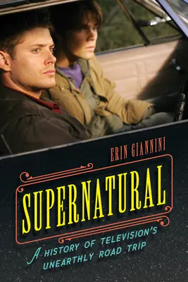 Supernatural: O istorie a călătoriei nepământene a televiziunii - Supernatural: A History of Television's Unearthly Road Trip