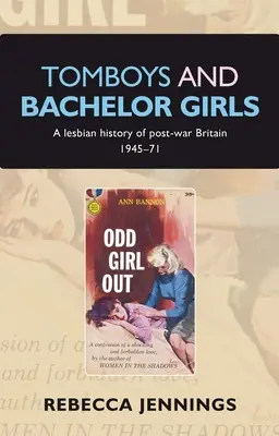 Tomboys and Bachelor Girls: O istorie lesbiană a Marii Britanii postbelice 1945-71 - Tomboys and Bachelor Girls: A Lesbian History of Post-War Britain 1945-71
