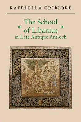 Școala lui Libanius în Antiohia antică târzie - The School of Libanius in Late Antique Antioch
