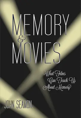 Memoria și filmele - Ce ne pot învăța filmele despre memorie (Seamon John (profesor)) - Memory and Movies - What Films Can Teach Us about Memory (Seamon John (Professor))