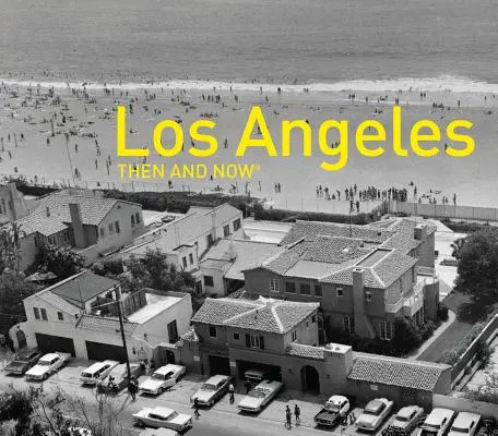 Los Angeles atunci și acum - Los Angeles Then and Now