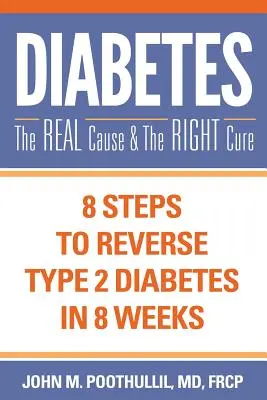 Diabetul: Cauza reală și leacul potrivit: 8 pași pentru a inversa diabetul de tip 2 în 8 săptămâni - Diabetes: The Real Cause and the Right Cure: 8 Steps to Reverse Type 2 Diabetes in 8 Weeks