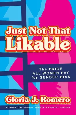 Just Not That Likable: Prețul pe care toate femeile îl plătesc pentru prejudecățile de gen - Just Not That Likable: The Price All Women Pay for Gender Bias