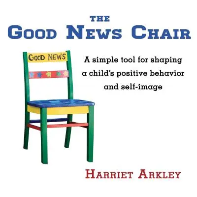 Scaunul cu vești bune: Un instrument simplu pentru modelarea comportamentului pozitiv și a imaginii de sine a unui copil - The Good News Chair: A Simple Tool for Shaping a Child's Positive Behavior & Self-Image