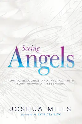Seeing Angels (Văzând îngerii): Cum să recunoști și să interacționezi cu mesagerii tăi cerești - Seeing Angels: How to Recognize and Interact with Your Heavenly Messengers