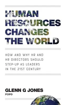 Resursele umane schimbă lumea: Cum și de ce resursele umane și directorii de resurse umane ar trebui să se impună ca lideri în secolul XXI - Human Resources Changes the World: How and Why HR and HR Directors Should Step-Up as Leaders in the 21st Century