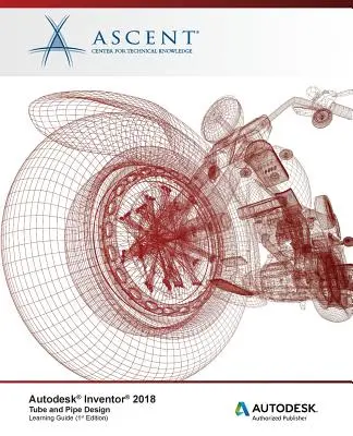 Autodesk Inventor 2018 Proiectarea tuburilor și țevilor: Autodesk Authorized Publisher - Autodesk Inventor 2018 Tube and Pipe Design: Autodesk Authorized Publisher