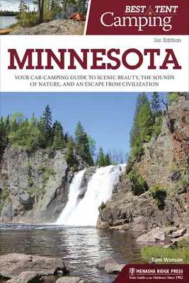Cel mai bun cort de camping: Minnesota: Ghidul dvs. de campare cu mașina pentru frumusețea peisajului, sunetele naturii și o evadare din civilizație - Best Tent Camping: Minnesota: Your Car-Camping Guide to Scenic Beauty, the Sounds of Nature, and an Escape from Civilization