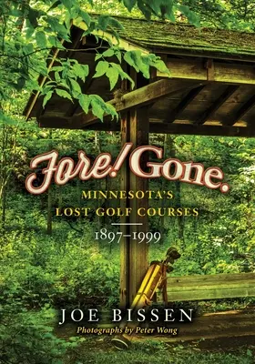 Fore! Gone: terenurile de golf pierdute din Minnesota, 1897-1999 - Fore! Gone: Minnesota's Lost Golf Courses, 1897-1999